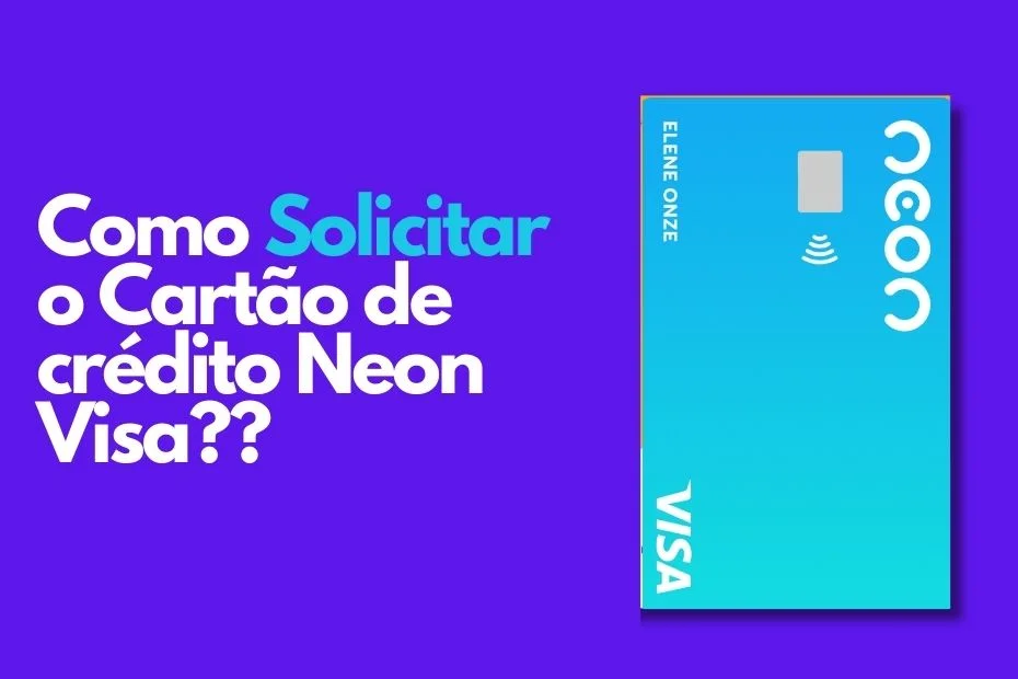 Cartão Neon Visa: Conheça o Cartão Sem Anuidade Que Está Revolucionando o Mercado