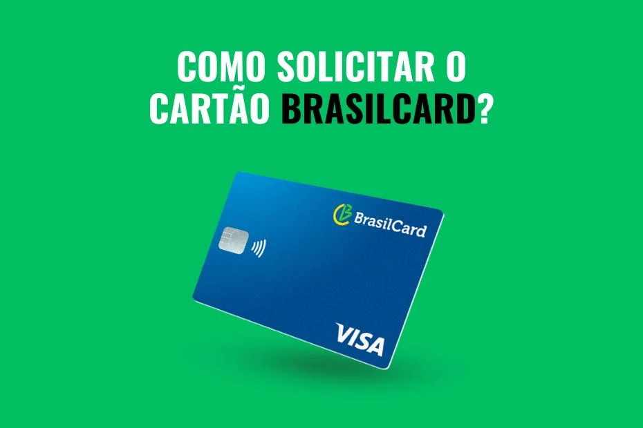 Como Solicitar o Cartão de Crédito BrasilCard: Um Guia Passo a Passo