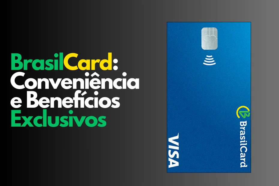 BrasilCard: O Cartão de Crédito que Combina Conveniência e Benefícios Exclusivos